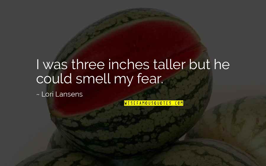 Sannmann Wocheninhalt Quotes By Lori Lansens: I was three inches taller but he could Sannmann Wocheninhalt Quotes By Lori Lansens: I was three inches taller but he could