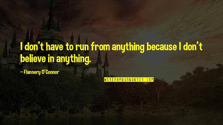 Sannnesss Quotes By Flannery O'Connor: I don't have to run from anything because