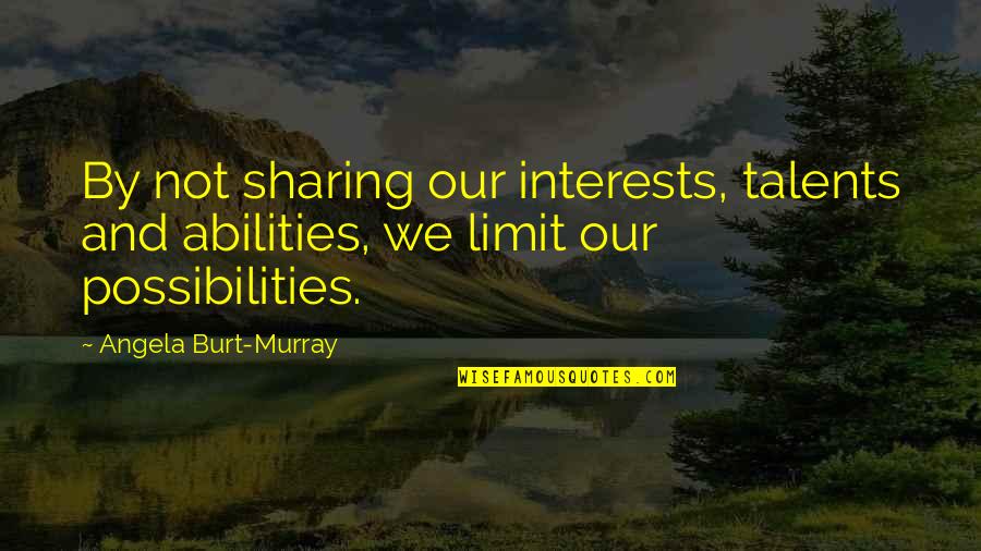 Sannnn Quotes By Angela Burt-Murray: By not sharing our interests, talents and abilities, Sannnn Quotes By Angela Burt-Murray: By not sharing our interests, talents and abilities,