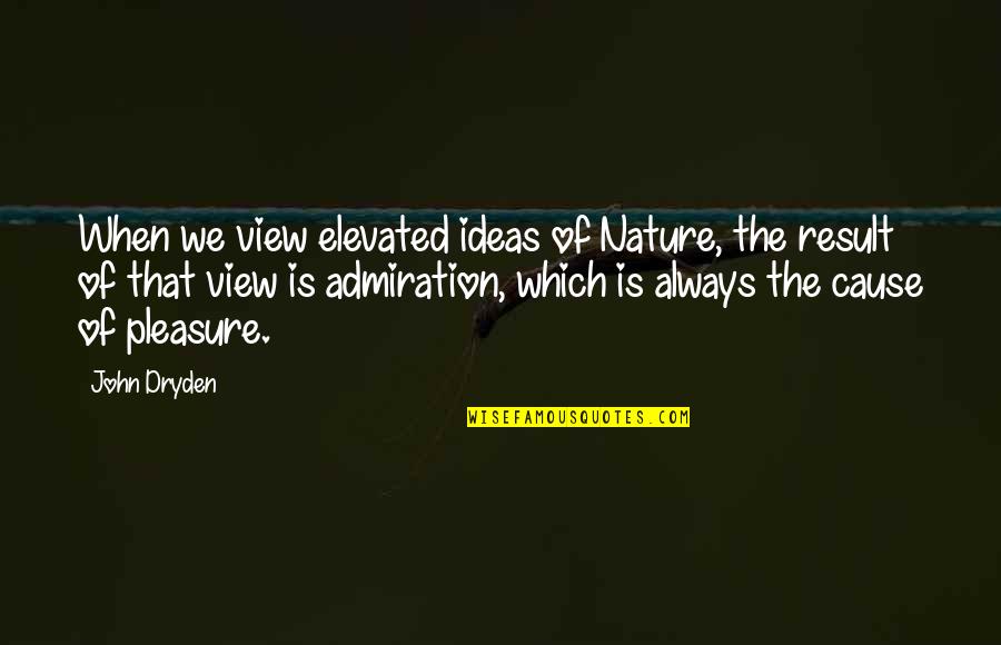 Sannnnessss Quotes By John Dryden: When we view elevated ideas of Nature, the Sannnnessss Quotes By John Dryden: When we view elevated ideas of Nature, the