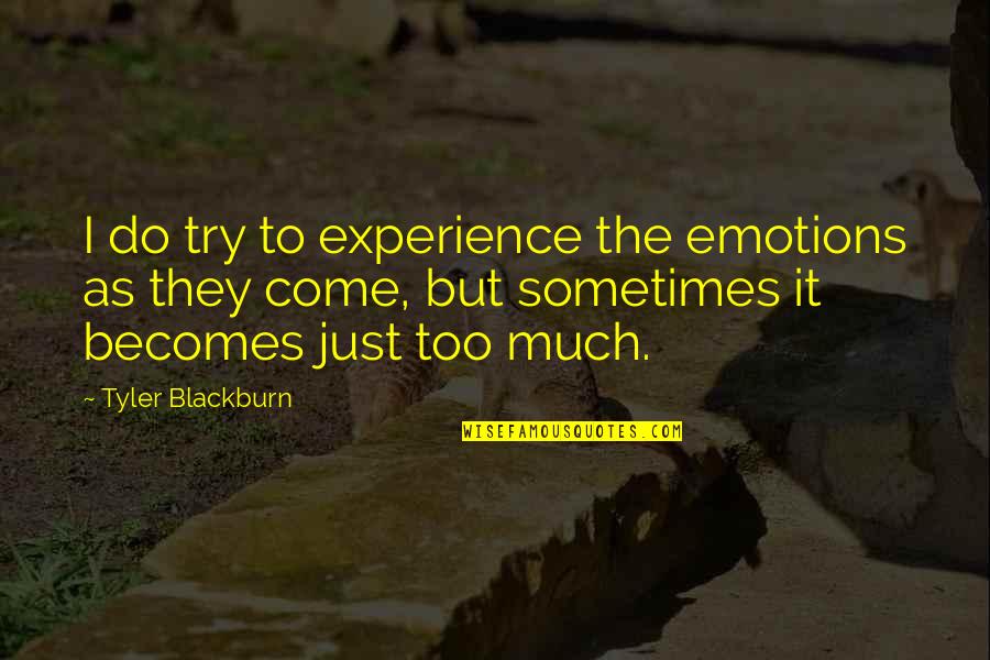 Sannomiya Tsubaki Quotes By Tyler Blackburn: I do try to experience the emotions as