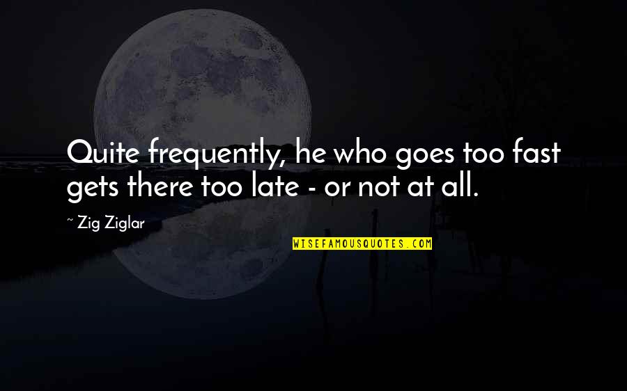 Sannomiya Tsubaki Quotes By Zig Ziglar: Quite frequently, he who goes too fast gets