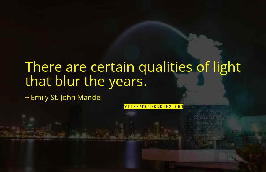 Sanny Builder Quotes By Emily St. John Mandel: There are certain qualities of light that blur
