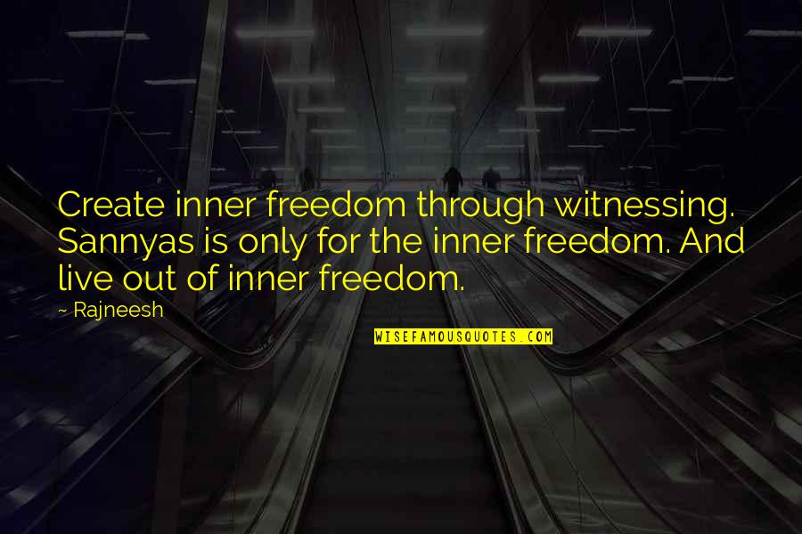 Sannyas Quotes By Rajneesh: Create inner freedom through witnessing. Sannyas is only