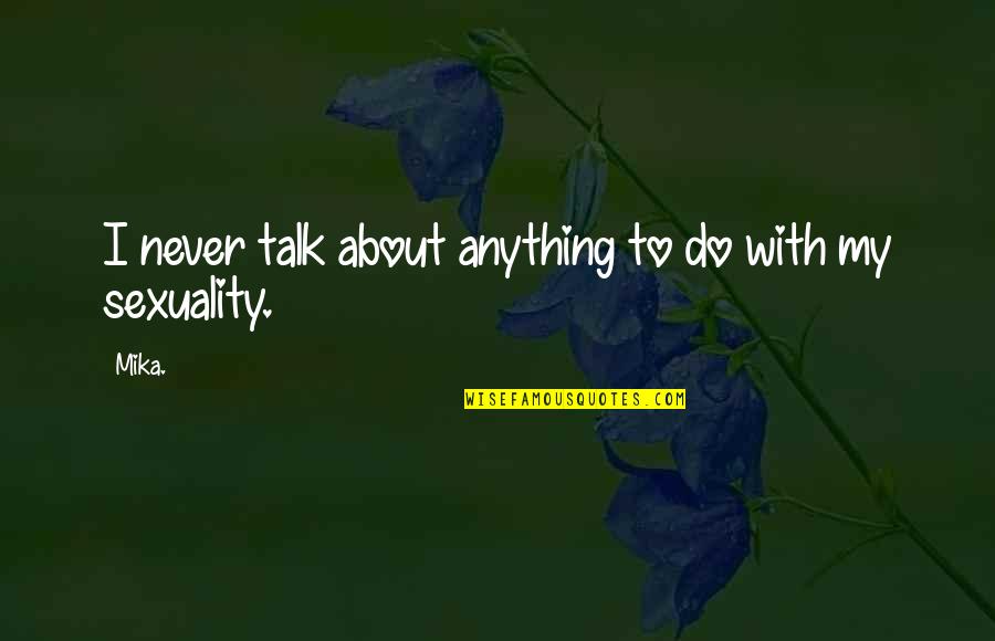 Sannyasin Quotes By Mika.: I never talk about anything to do with