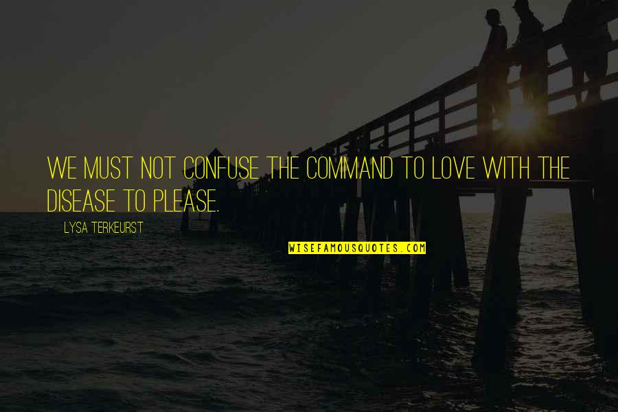 Sannyasis Quotes By Lysa TerKeurst: We must not confuse the command to love Sannyasis Quotes By Lysa TerKeurst: We must not confuse the command to love