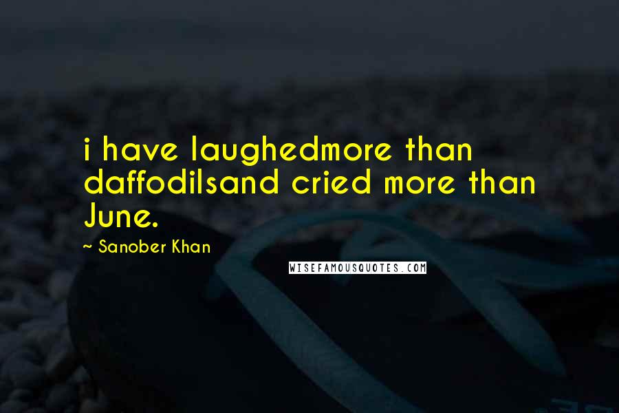 Sanober Khan quotes: i have laughedmore than daffodilsand cried more than June.