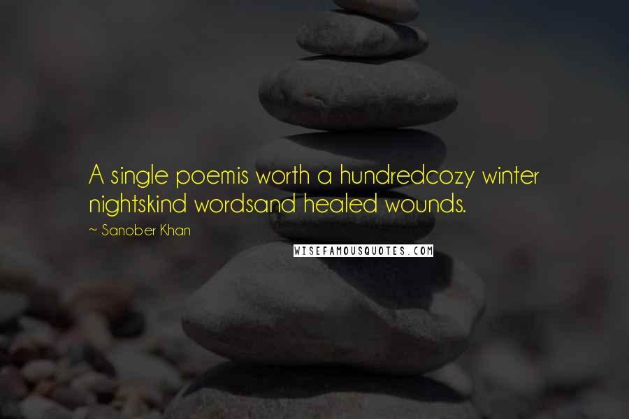 Sanober Khan quotes: A single poemis worth a hundredcozy winter nightskind wordsand healed wounds.