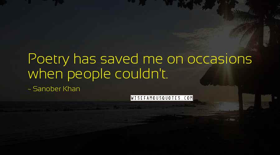 Sanober Khan quotes: Poetry has saved me on occasions when people couldn't.