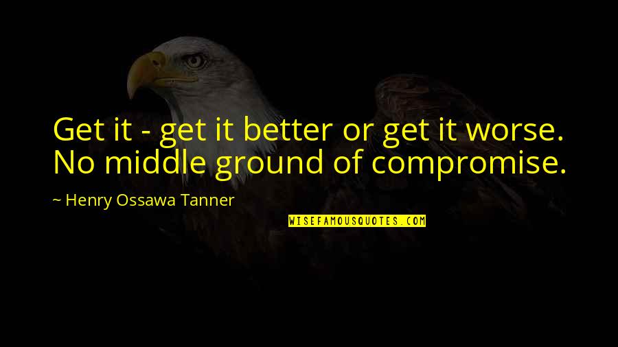 Sanoja Sculptures Quotes By Henry Ossawa Tanner: Get it - get it better or get Sanoja Sculptures Quotes By Henry Ossawa Tanner: Get it - get it better or get