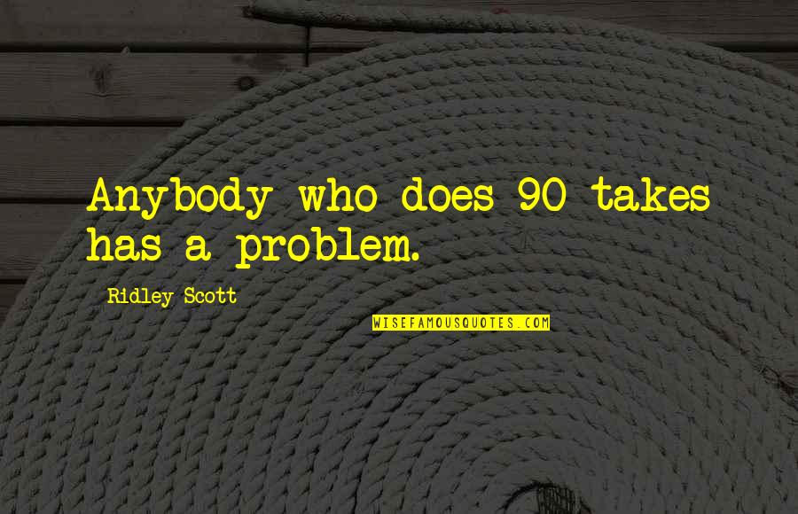 Sanojen Taivutus Quotes By Ridley Scott: Anybody who does 90 takes has a problem.