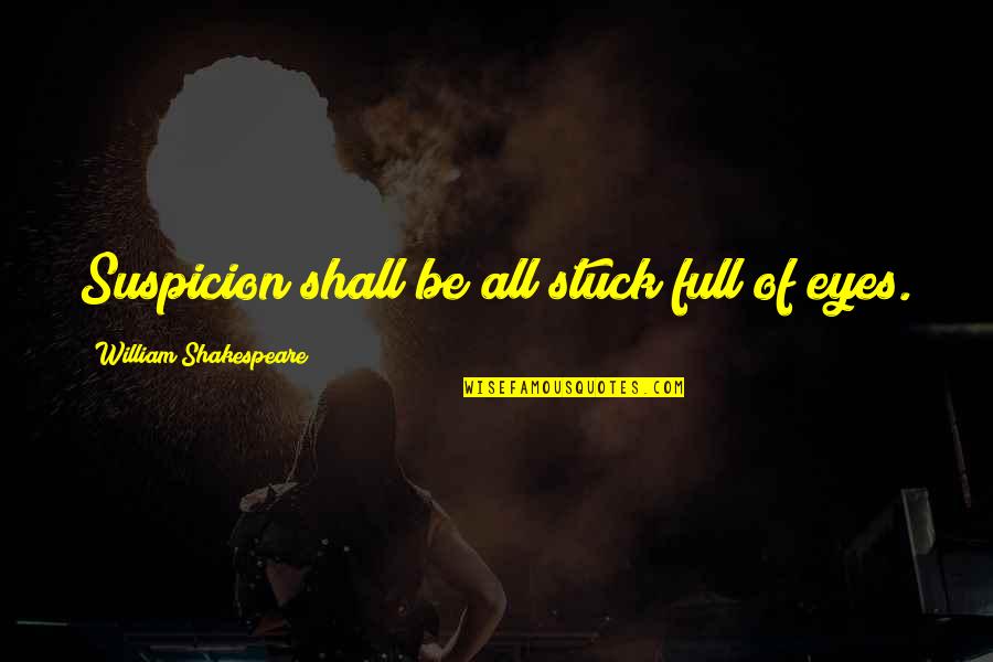 Sanon Readings Quotes By William Shakespeare: Suspicion shall be all stuck full of eyes.