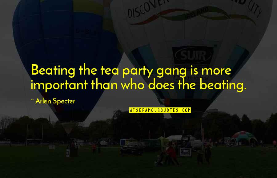 Sanone Aria Quotes By Arlen Specter: Beating the tea party gang is more important