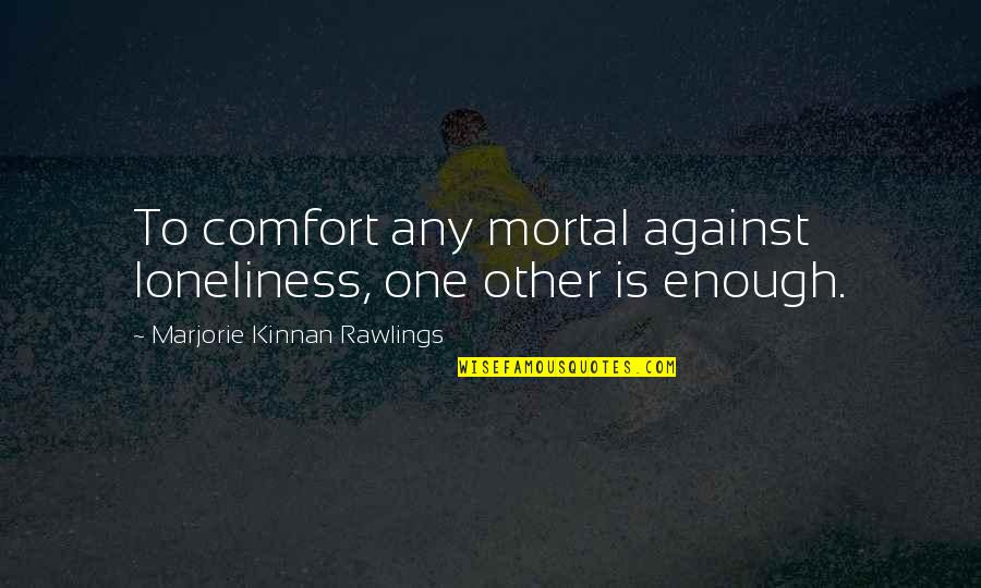Sanoner Quotes By Marjorie Kinnan Rawlings: To comfort any mortal against loneliness, one other Sanoner Quotes By Marjorie Kinnan Rawlings: To comfort any mortal against loneliness, one other