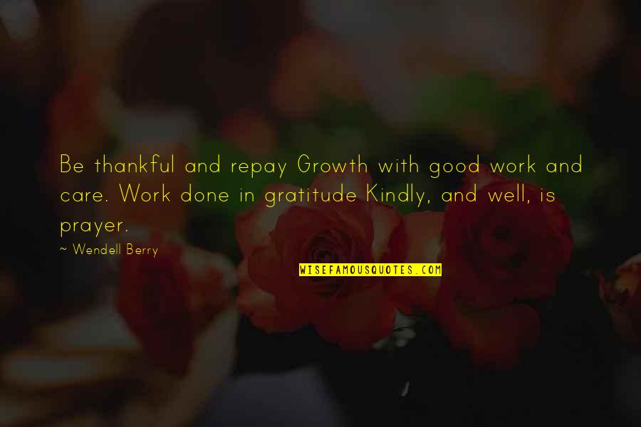 Sanoner Quotes By Wendell Berry: Be thankful and repay Growth with good work Sanoner Quotes By Wendell Berry: Be thankful and repay Growth with good work