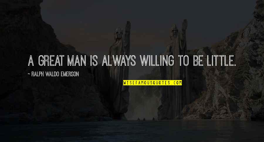 Sanora Quotes By Ralph Waldo Emerson: A great man is always willing to be