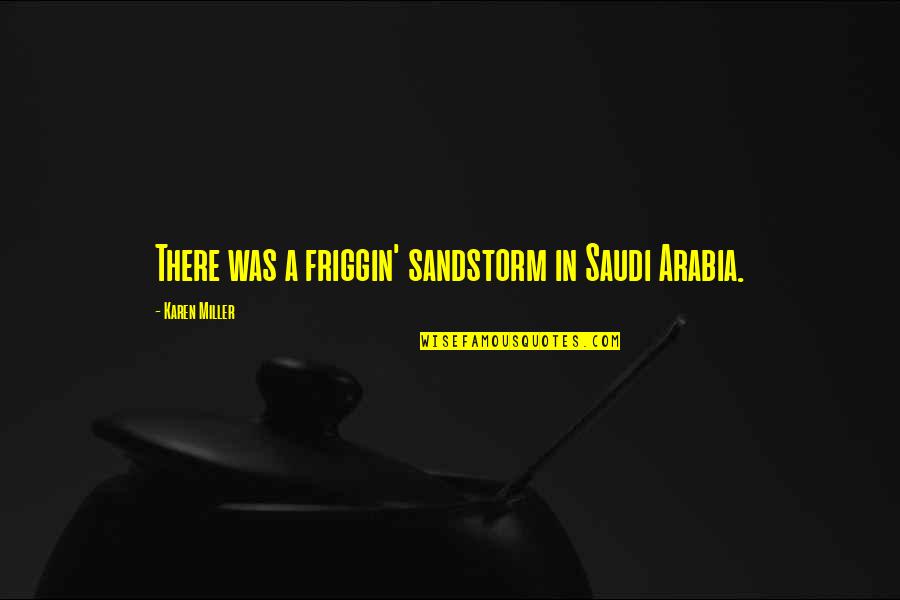 Sanostol Quotes By Karen Miller: There was a friggin' sandstorm in Saudi Arabia. Sanostol Quotes By Karen Miller: There was a friggin' sandstorm in Saudi Arabia.