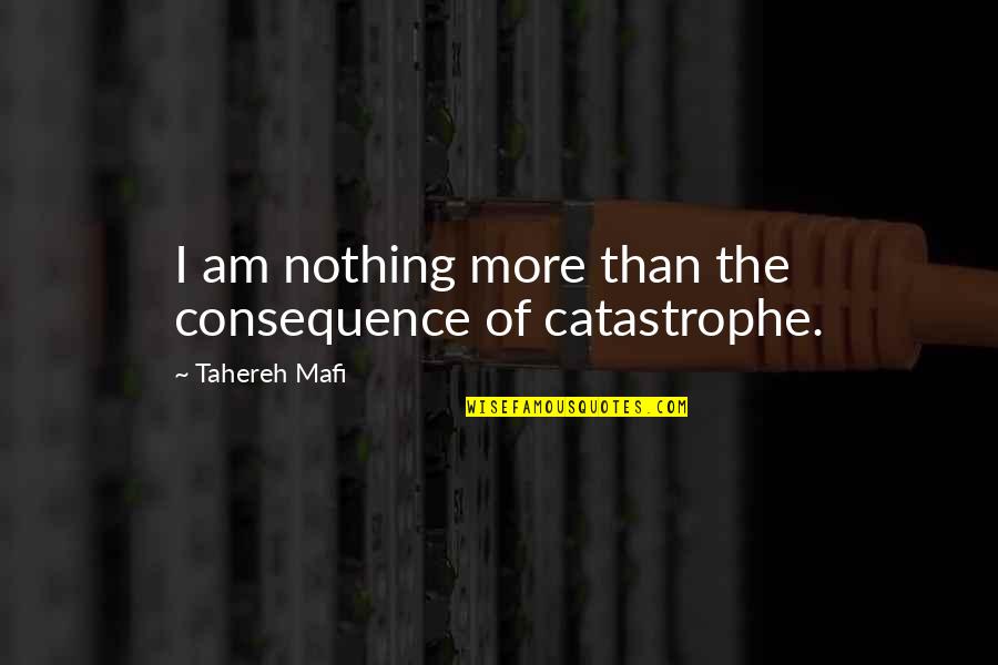 Sanosuke Hakuouki Quotes By Tahereh Mafi: I am nothing more than the consequence of Sanosuke Hakuouki Quotes By Tahereh Mafi: I am nothing more than the consequence of