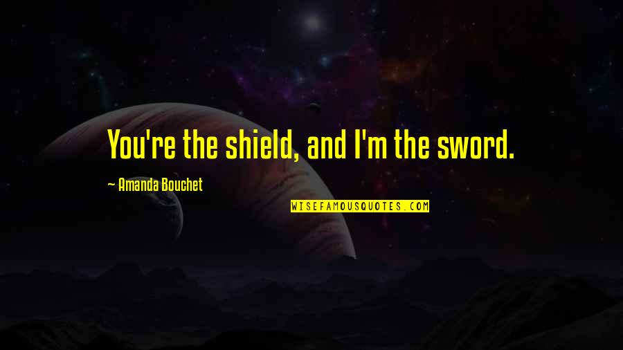 Sanosuke Rurouni Quotes By Amanda Bouchet: You're the shield, and I'm the sword. Sanosuke Rurouni Quotes By Amanda Bouchet: You're the shield, and I'm the sword.