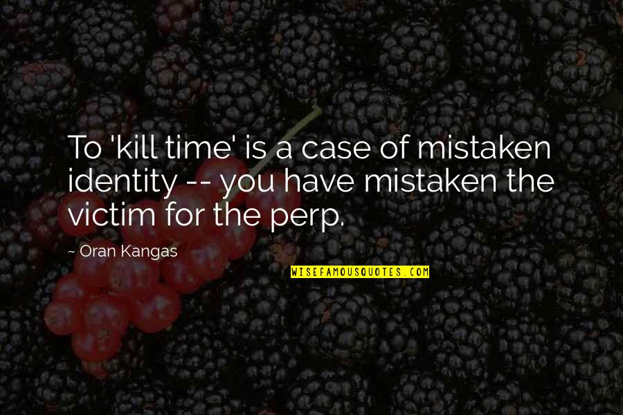 Sanou Oumar Quotes By Oran Kangas: To 'kill time' is a case of mistaken Sanou Oumar Quotes By Oran Kangas: To 'kill time' is a case of mistaken
