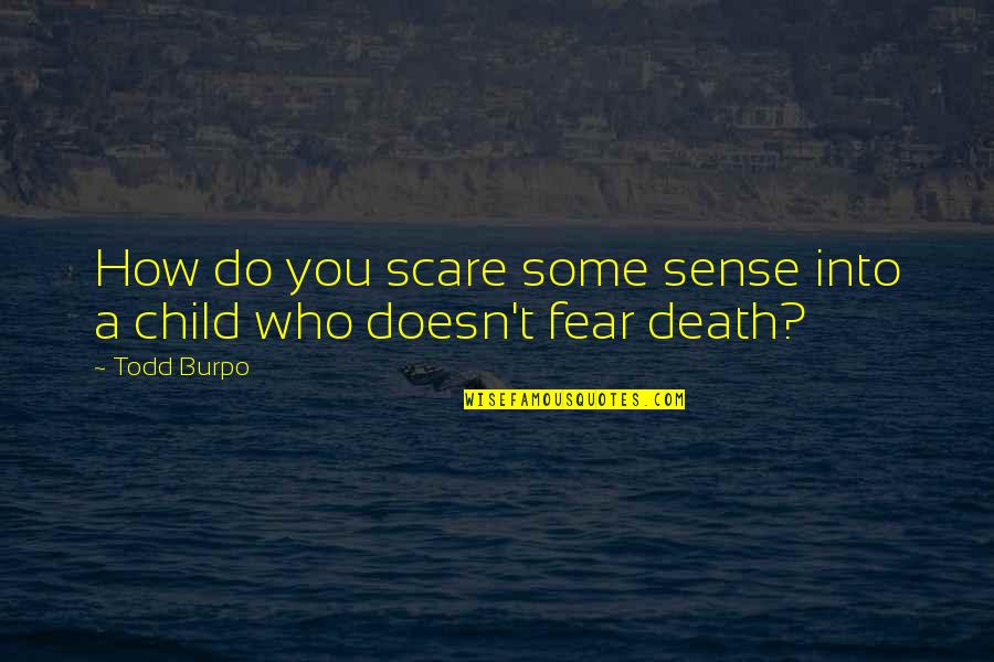 Sanoy Sims Quotes By Todd Burpo: How do you scare some sense into a