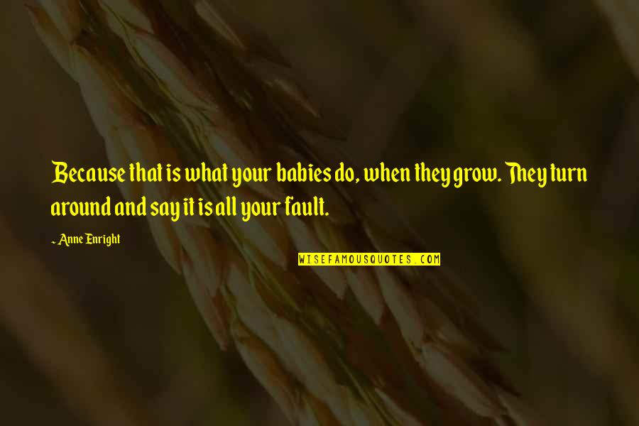 Sanremo Bakery Quotes By Anne Enright: Because that is what your babies do, when Sanremo Bakery Quotes By Anne Enright: Because that is what your babies do, when