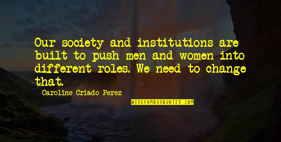 Sanremo Bakery Quotes By Caroline Criado-Perez: Our society and institutions are built to push Sanremo Bakery Quotes By Caroline Criado-Perez: Our society and institutions are built to push