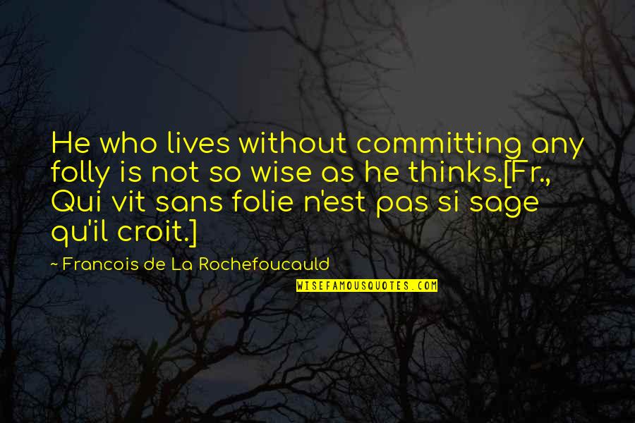 Sans Best Quotes By Francois De La Rochefoucauld: He who lives without committing any folly is Sans Best Quotes By Francois De La Rochefoucauld: He who lives without committing any folly is