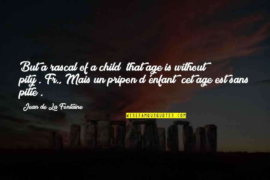 Sans Best Quotes By Jean De La Fontaine: But a rascal of a child (that age Sans Best Quotes By Jean De La Fontaine: But a rascal of a child (that age