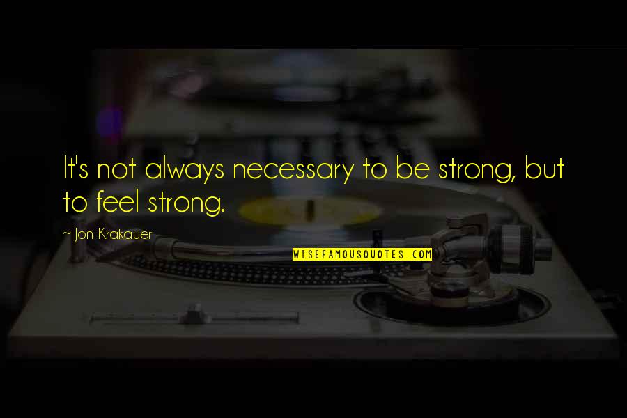 Sans Best Quotes By Jon Krakauer: It's not always necessary to be strong, but Sans Best Quotes By Jon Krakauer: It's not always necessary to be strong, but