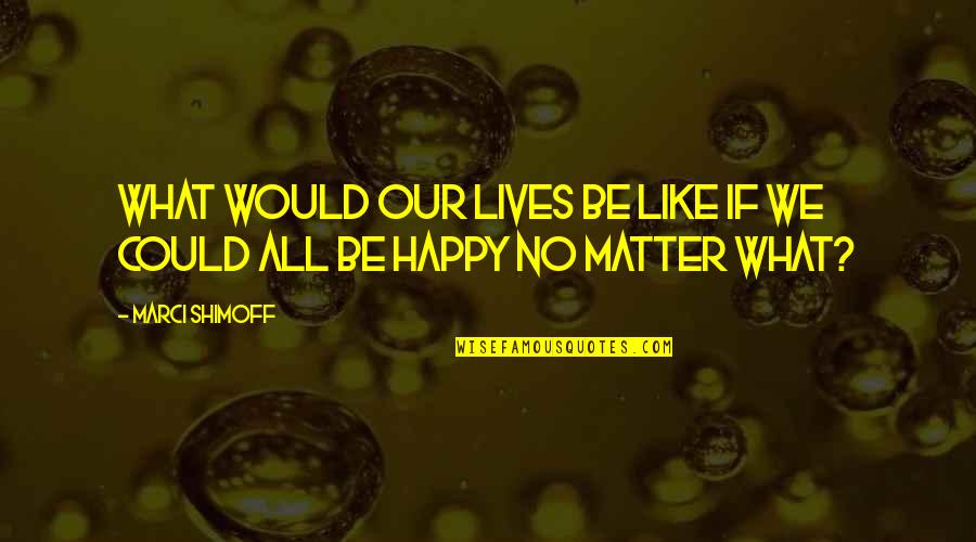 Sans Genocide Quotes By Marci Shimoff: What would our lives be like if we