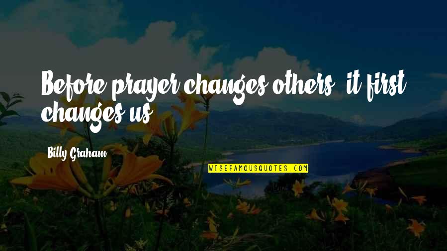 Sans Sad Quotes By Billy Graham: Before prayer changes others, it first changes us. Sans Sad Quotes By Billy Graham: Before prayer changes others, it first changes us.