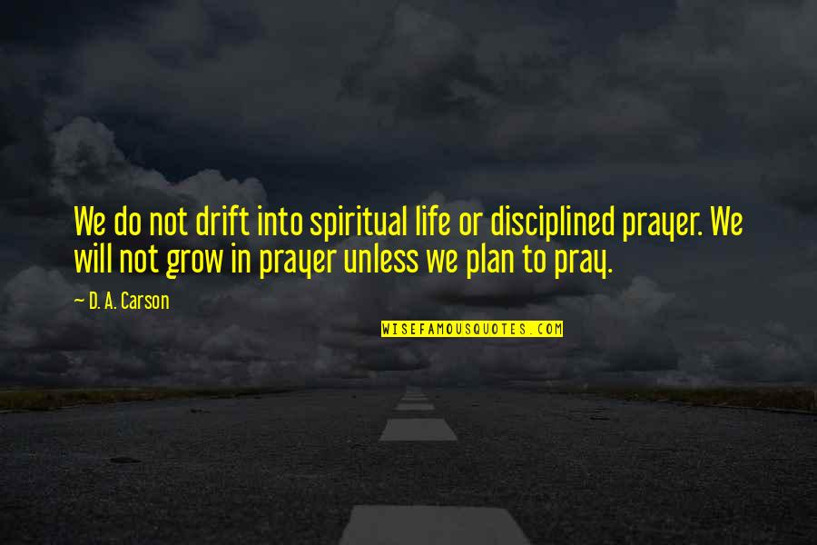 Sans Sakin Thi Quotes By D. A. Carson: We do not drift into spiritual life or Sans Sakin Thi Quotes By D. A. Carson: We do not drift into spiritual life or