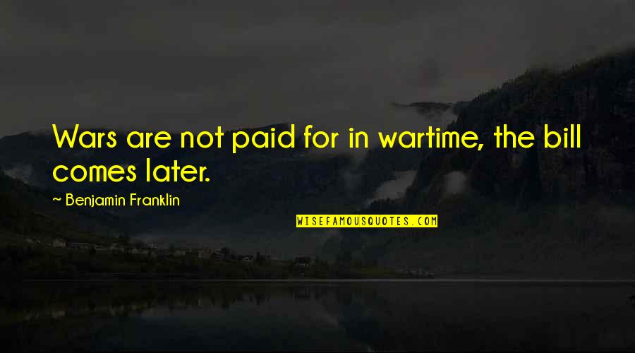 Sansa Famous Quotes By Benjamin Franklin: Wars are not paid for in wartime, the Sansa Famous Quotes By Benjamin Franklin: Wars are not paid for in wartime, the