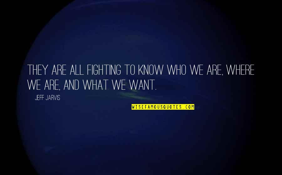 Sansa Hound Quotes By Jeff Jarvis: They are all fighting to know who we