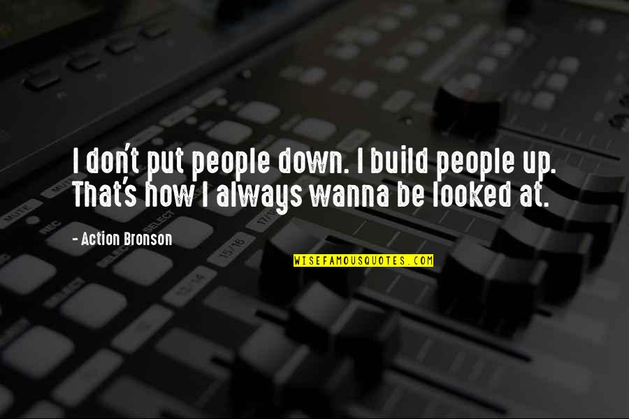 Sansa Quotes By Action Bronson: I don't put people down. I build people Sansa Quotes By Action Bronson: I don't put people down. I build people