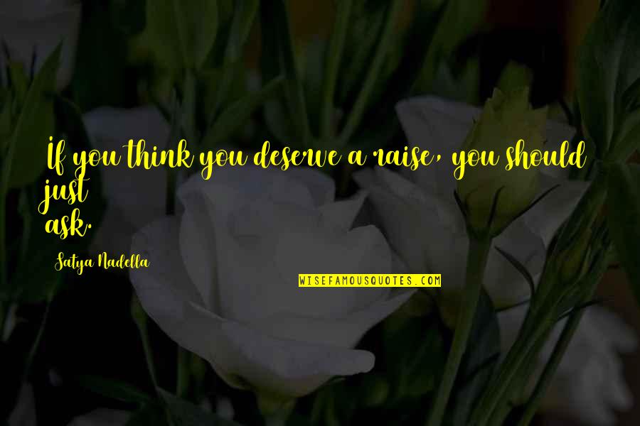 Sansaar Lochan Quotes By Satya Nadella: If you think you deserve a raise, you Sansaar Lochan Quotes By Satya Nadella: If you think you deserve a raise, you
