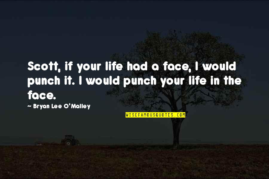 Sansaara Quotes By Bryan Lee O'Malley: Scott, if your life had a face, I Sansaara Quotes By Bryan Lee O'Malley: Scott, if your life had a face, I