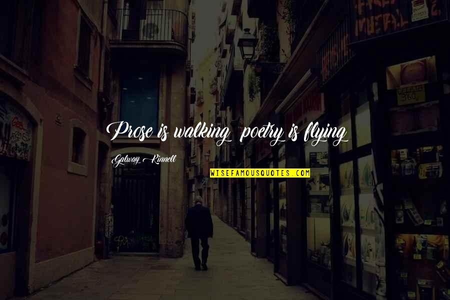 Sansada Quotes By Galway Kinnell: Prose is walking; poetry is flying Sansada Quotes By Galway Kinnell: Prose is walking; poetry is flying