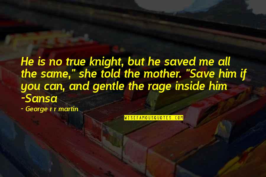 Sansan Quotes By George R R Martin: He is no true knight, but he saved