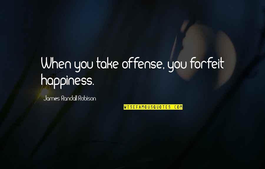 Sansana Quotes By James Randall Robison: When you take offense, you forfeit happiness.