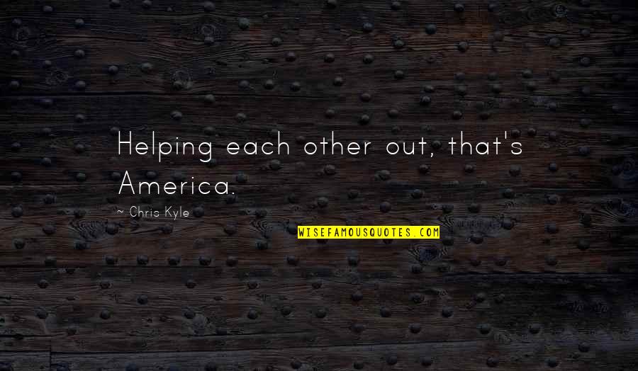 Sansar Quotes By Chris Kyle: Helping each other out, that's America.