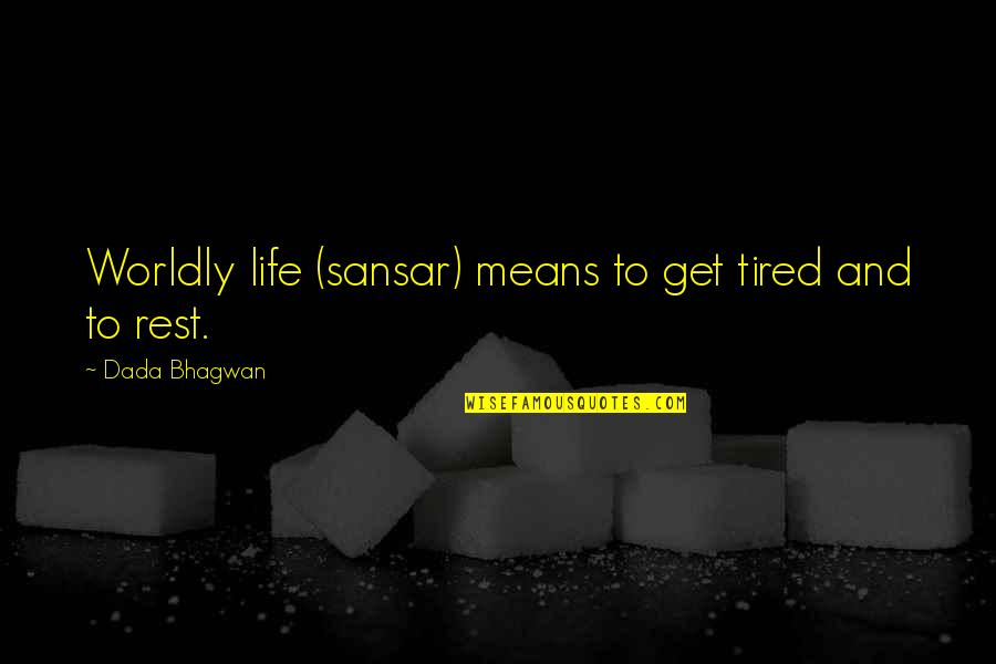 Sansar Quotes By Dada Bhagwan: Worldly life (sansar) means to get tired and Sansar Quotes By Dada Bhagwan: Worldly life (sansar) means to get tired and