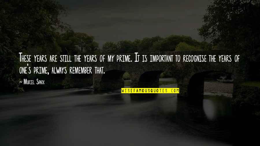 Sansar Quotes By Muriel Spark: These years are still the years of my Sansar Quotes By Muriel Spark: These years are still the years of my
