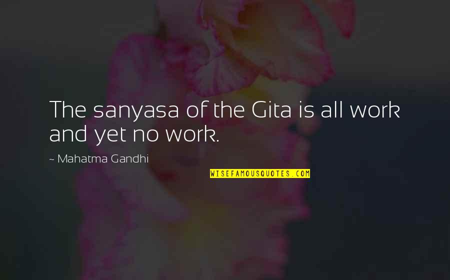Sansare Hamuwewi Quotes By Mahatma Gandhi: The sanyasa of the Gita is all work Sansare Hamuwewi Quotes By Mahatma Gandhi: The sanyasa of the Gita is all work