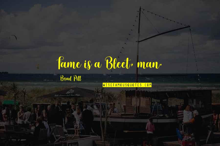 Sansasport Quotes By Brad Pitt: Fame is a Bleet, man. Sansasport Quotes By Brad Pitt: Fame is a Bleet, man.