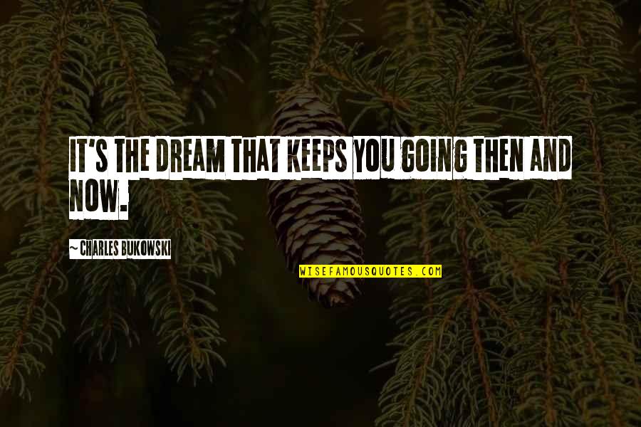 Sansbury Columbia Quotes By Charles Bukowski: it's the dream that keeps you going then