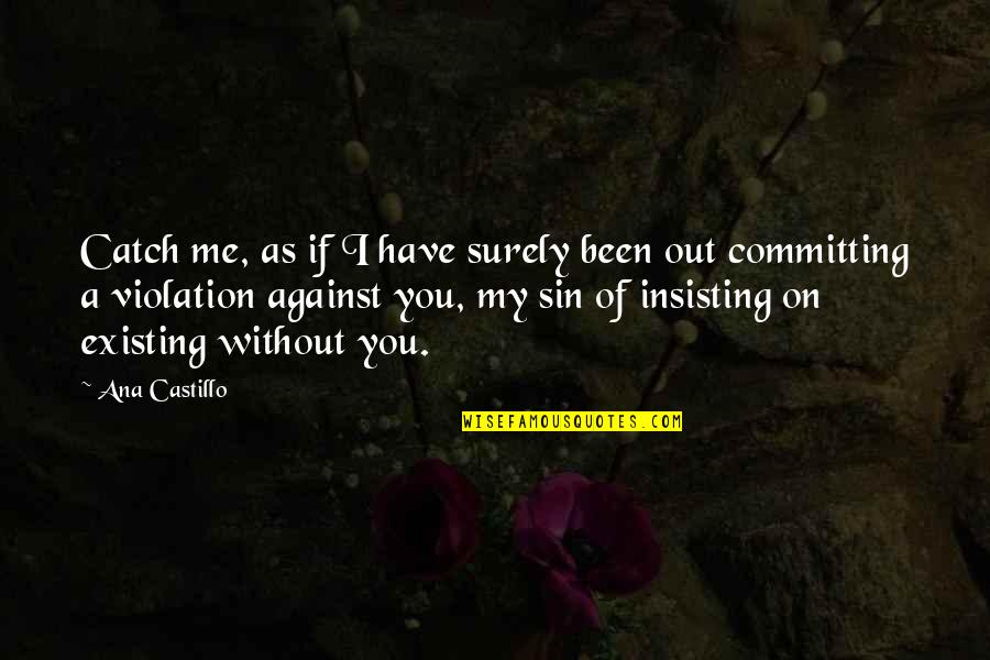 Sansense Quotes By Ana Castillo: Catch me, as if I have surely been