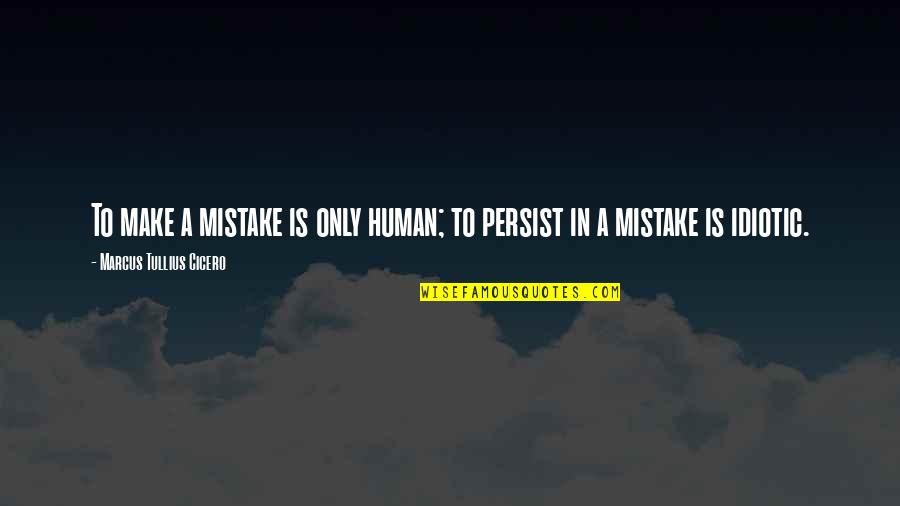 Sansent Quotes By Marcus Tullius Cicero: To make a mistake is only human; to Sansent Quotes By Marcus Tullius Cicero: To make a mistake is only human; to