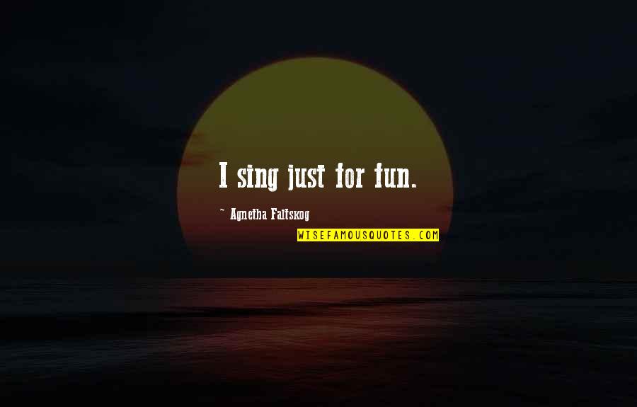 Sanseri Phonogram Quotes By Agnetha Faltskog: I sing just for fun. Sanseri Phonogram Quotes By Agnetha Faltskog: I sing just for fun.